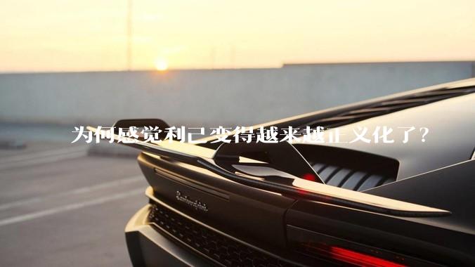 为何感觉利己变得越来越正义化了？