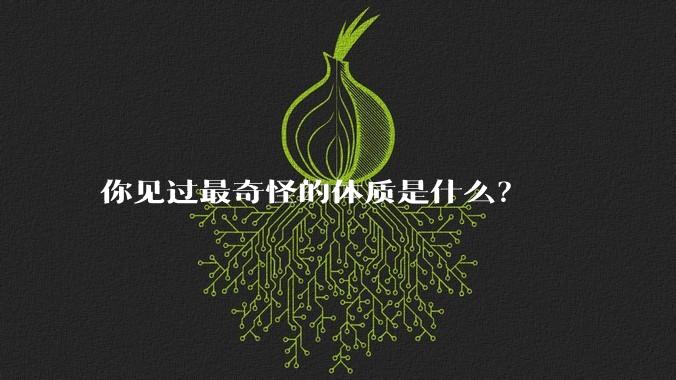 你见过最奇怪的体质是什么？