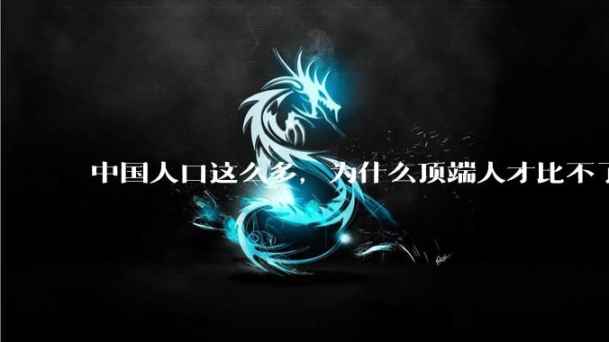 中国人口这么多，为什么顶端人才比不了西方？